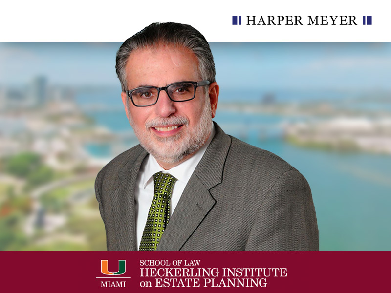Harper Meyer Partner Michael A. Dribin Named Adjunct Professor in the University of Miami Heckerling Graduate Program in Estate Planning (LL.M.)