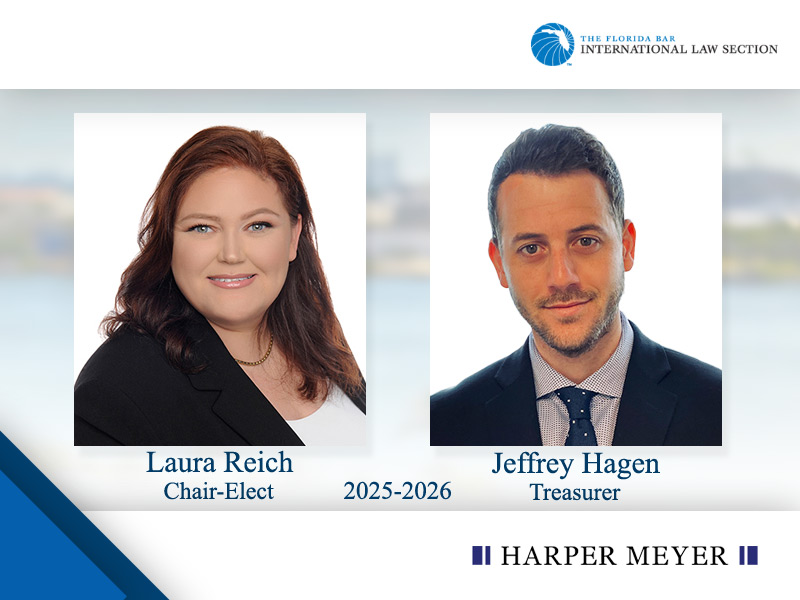 Harper Meyer Partner Laura Reich Elected Chair-Elect and Partner Jeff Hagen Elected Treasurer of the International Law Section of The Florida Bar